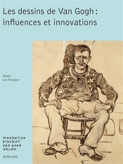 Les dessins de Van Gogh : influences et innovations : exposition, Arles, Fondation Vincent Van Gogh, du 12 juin au 20 septembre 2015