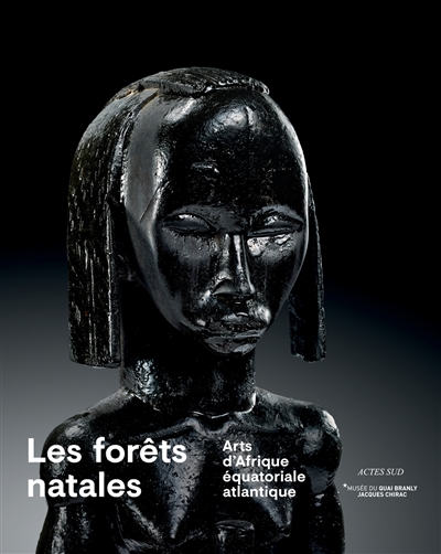 Les forêts natales : arts d'Afrique équatoriale atlantique : exposition, Paris, Musée du quai Branly, du 3 octobre 2017 au 21 janvier 2018