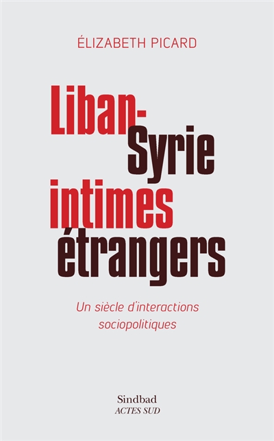 Liban-Syrie, intimes étrangers : un siècle d'interactions sociopolitiques