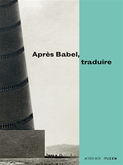 Après Babel, traduire : [exposition, Marseille, MUCEM, 14 décembre 2016-20 mars 2017]
