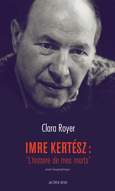 Imre Kertész : "L'histoire de mes morts" : essai biographique