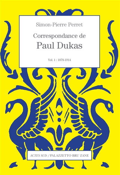 Correspondance de Paul Dukas. Volume 1 , 1878-1914