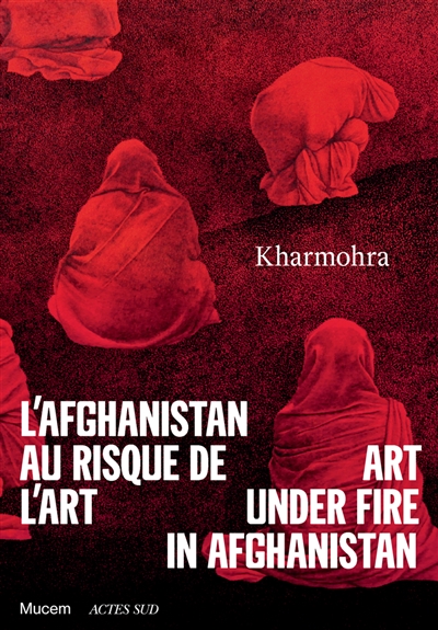 Kharmohra : l'Afghanistan au risque de l'art : = art under fire in Afghanistan : [exposition, MUCEM, Marseille, 21 novembre 2019 - 1er mars 2020]