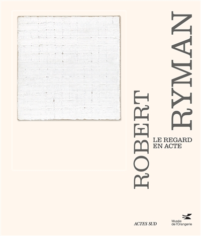 Robert Ryman : le regard en acte : [exposition, Paris, Musée national de l'Orangerie du 6 mars au 1er juillet 2024]