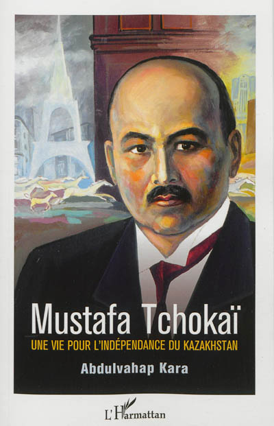 Mustafa Tchokaï : une vie pour l'indépendance du Kazakhstan