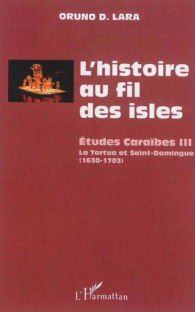 L'histoire au fil des isles : études caraïbes. 3 , La Tortue et Saint-Domingue, 1630-1703