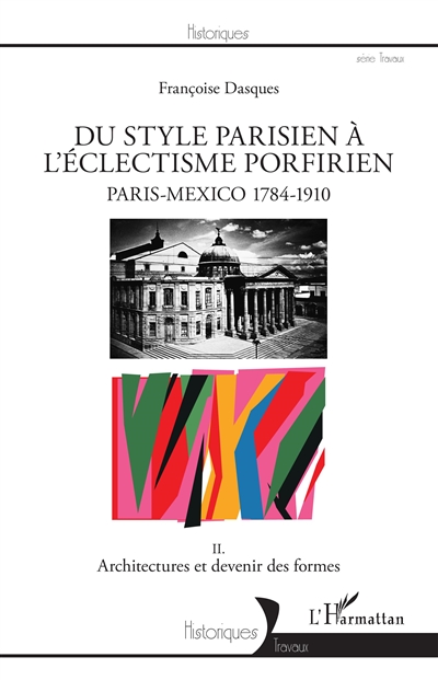 Paris-Mexico, 1784-1910. 2 , Du style parisien à l'éclectisme porfirien : architectures et devenir des formes