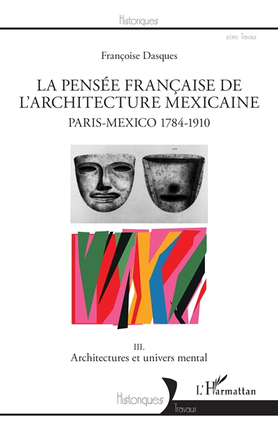 Paris-Mexico, 1784-1910. 3 , La pensée française de l'architecture mexicaine : architectures et univers mental