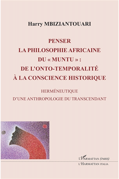 Penser la philosophie africaine du muntu : de l'onto-temporalité à la conscience historique : herméneutique d'une anthropologie du transcendant