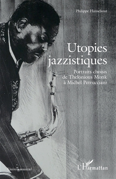 Utopies jazzistiques : portraits choisis de Thelonious Monk à Michel Petrucciani