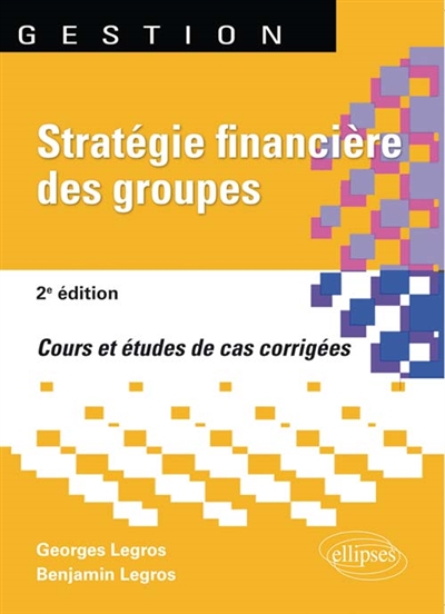 Stratégie financière des groupes : cours et études de cas corrigées