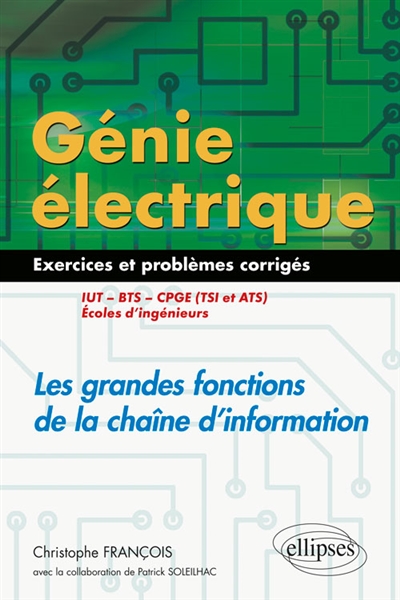 Génie électrique : les grandes fonctions de la chaîne d'information, : 55 problèmes et exercices corrigés, IUT, BTS, CPGE TSI et ATS, écoles d'ingénieurs