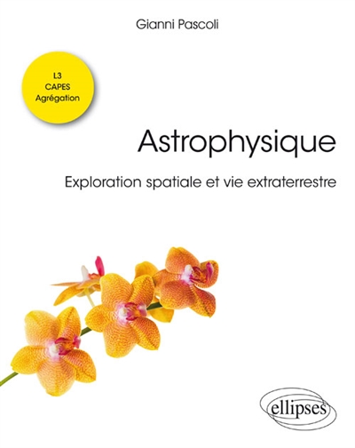 Astrophysique : exploration spatiale et vie extraterrestre : licence de physique, Capes, agrégation
