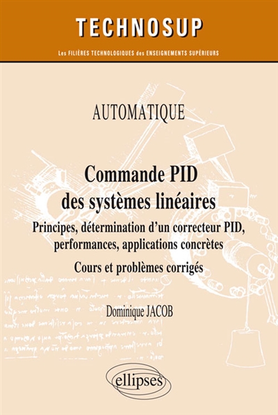 Commande PID des systèmes linéaires : principes, détermination d'un correcteur PID, performances, applications concrètes : cours et problèmes corrigés