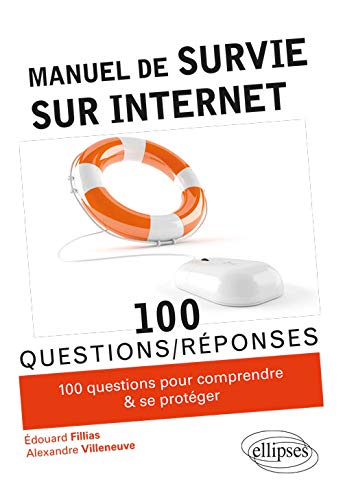 Manuel de survie sur Internet : 100 questions pour comprendre et se protéger