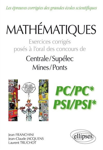 Mathématiques : exercices corrigés posés à l'oral des concours de Centrale-Supélec, Mines-Ponts : PC-PC*, PSI-PSI*