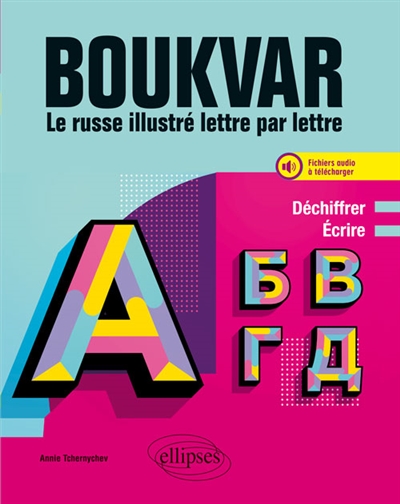 Boukvar : le russe illustré lettre par lettre : déchiffrer, écrire : niveau A1