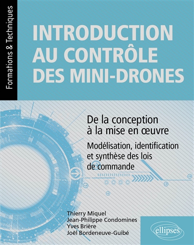 Introduction au contrôle des mini-drones : de la conception à la mise en oeuvre : modélisation, identification et synthèse des lois de commande