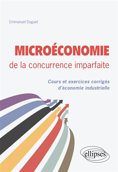 Microéconomie de la concurrence imparfaite : cours et exercices corrigés d'économie industrielle