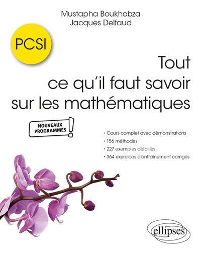 Tout ce qu'il faut savoir sur les mathématiques en PCSI : cours complet avec démonstrations, 156 méthodes, 227 exemples détaillés et 364 exercices d'entraînement corrigés