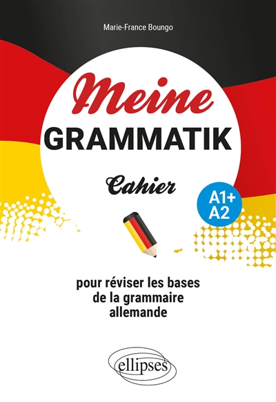 Meine Grammatik : cahier pour réviser les bases de la grammaire allemande : A1+, A2