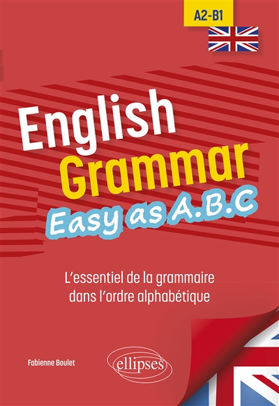 English grammar easy as A.B.C : l'essentiel de la grammaire dans l'ordre alphabétique : A2-B1