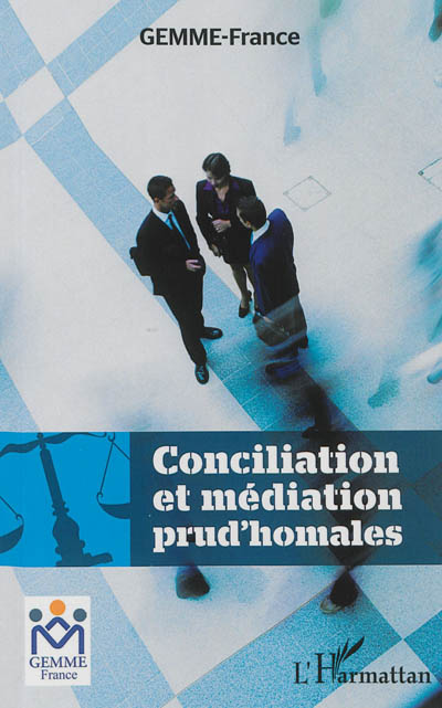 Conciliation et médiation prud'homales : actes des colloques européens et internationaux de GEMME-France, Fort de France, 16 et 17 novembre 2011, Paris 11 mai 2012, Aix-en-Provence, 4-7 juillet 2012