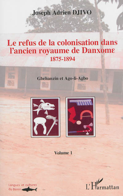 Le refus de la colonisation dans l'ancien royaume de Danxome. 1 , 1875-1894