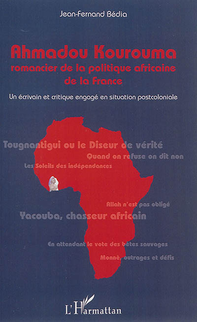 Ahmadou Kourouma : romancier de la politique africaine de la France : un écrivain et critique engagé en situation postcoloniale