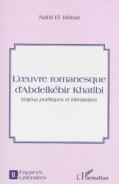 L'oeuvre romanesque d'Abdelkebir Khatibi : enjeux poétiques et identitaires