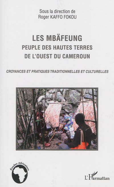 Les Mbäfeung : peuple des hautes terres de l'Ouest du Cameroun : croyances et pratiques traditionnelles et culturelles