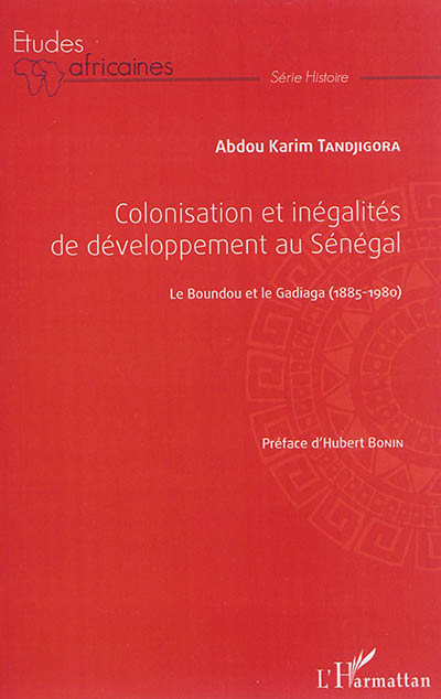 Colonisation et inégalités de développement au Sénégal : le Boundou et le Gadiaga, 1885-1980