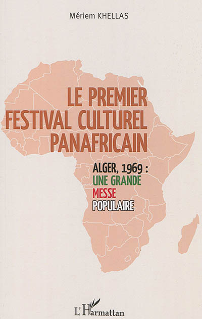 Le premier festival culturel panafricain : Alger, 1969 : une grande messe populaire