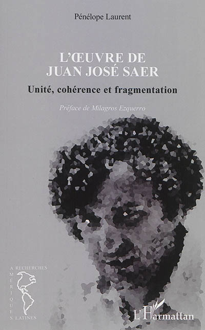 L'oeuvre de Juan Jose Saer : unité, cohérence et fragmentation