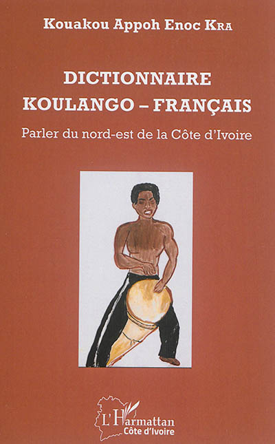Dictionnaire koulango-français : parler du Nord-Est de la Côte d'Ivoire : avec un index français-koulango, des patronymes, des toponymes, les noms des nombres et le système de comptage de l'argent