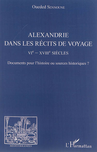 Alexandrie dans les récits de voyage : VIe-XVIIIe siècles : documents pour l'histoire ou sources historiques ?