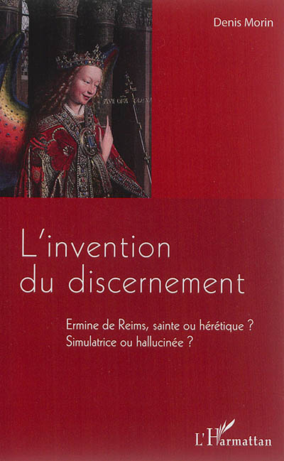 L'invention du discernement : Ermine de Reims, sainte ou hérétique ? Simulatrice ou hallucinée ?