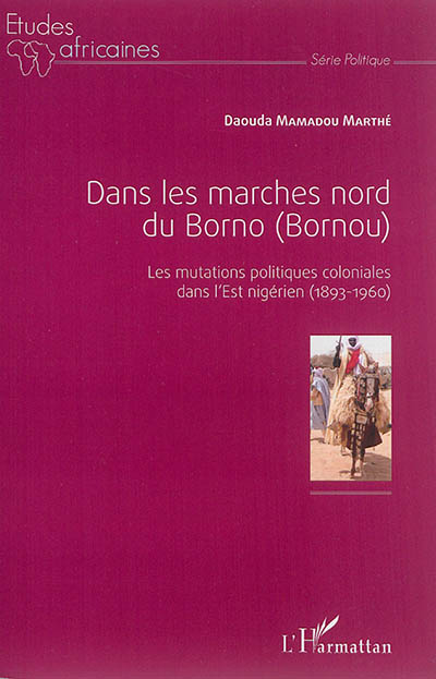 Dans les marches nords du Borno (Bornou) : Les mutations politiques coloniales dans l'Est nigérien : 1893-1960