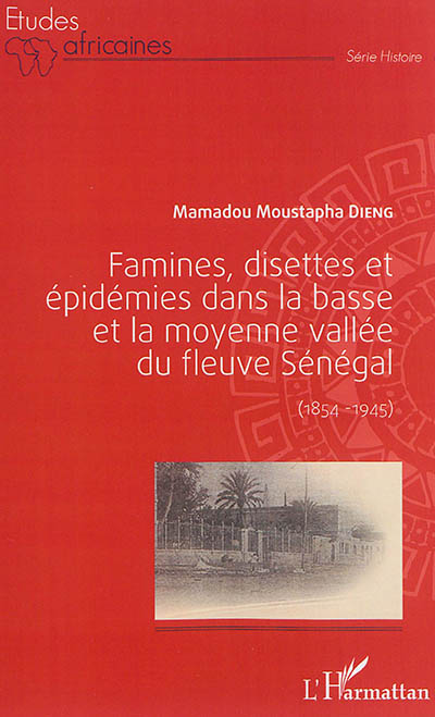 Famines, disettes et épidémies dans la basse et la moyenne vallée du fleuve Sénégal, 1854-1945