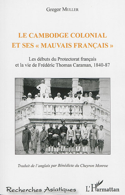 Le Cambodge colonial et ses "mauvais Français" : les débuts du protectorat francais et la vie de Frédéric Thomas Caraman, 1840-87
