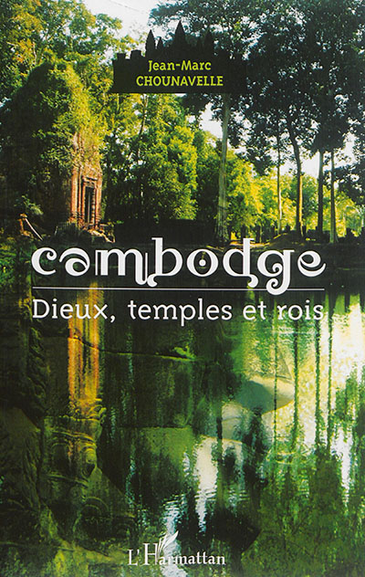 Cambodge : dieux, temples et rois