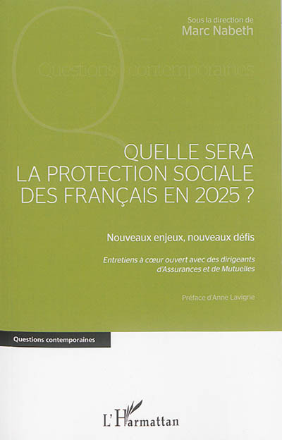 Quelle sera la protection sociale des Français en 2025 ? : nouveaux enjeux, nouveaux défis : entretiens à coeur ouvert avec des dirigeants d'assurances et de mutuelles