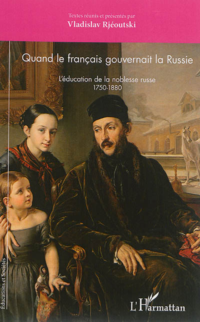 Quand le français gouvernait la Russie : l'éducation de la noblesse russe, 1750-1880