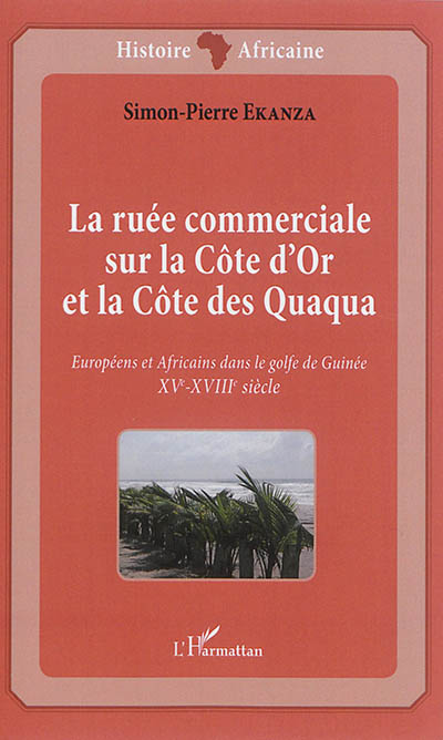 La ruée commerciale sur la côte d'Or et la côte des Quaqua : XVe-XVIIIe siècle, Européens et Africains dans le golfe de Guinée
