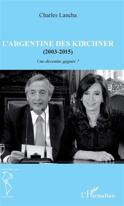 L'Argentine des Kirchner, 2003-2015 : une décennie gagnée ?