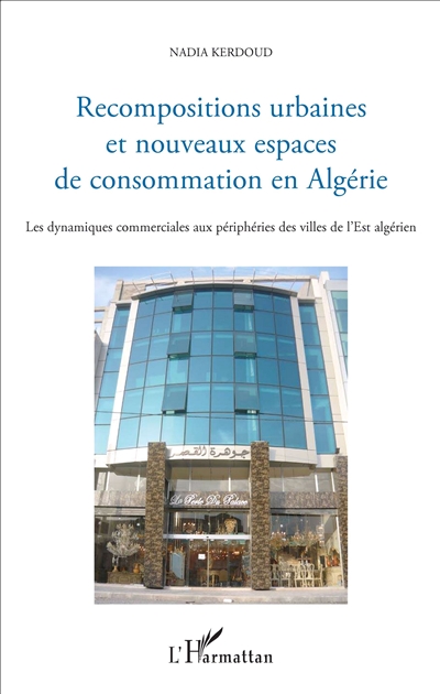 Recompositions urbaines et nouveaux espaces de consommation en Algérie : les dynamiques commerciales aux périphéries des villes de l'Est algérien