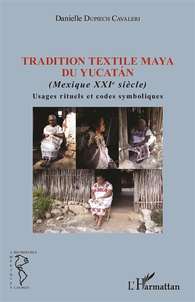 Tradition textile maya du Yucatan : usages rituels et codes symboliques : Mexique XXIe siècle