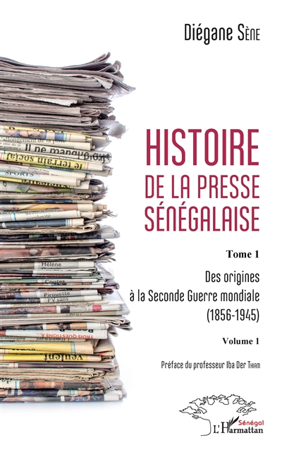 Histoire de la presse sénégalaise. Tome 1 , Des origines à la Seconde guerre mondiale, 1856-1945