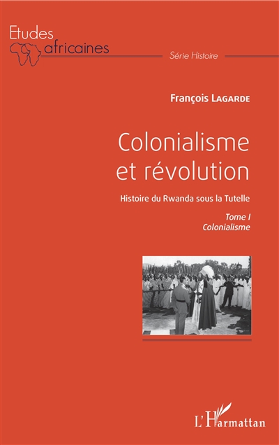Colonialisme et révolution : histoire du Rwanda sous la tutelle. 1 , Colonialisme