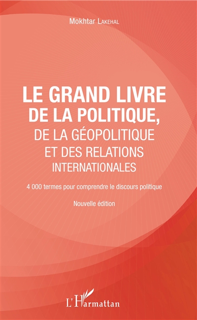 Le grand livre de la politique, de la géopolitique et des relations internationales : 4000 termes pour comprendre le discours politique